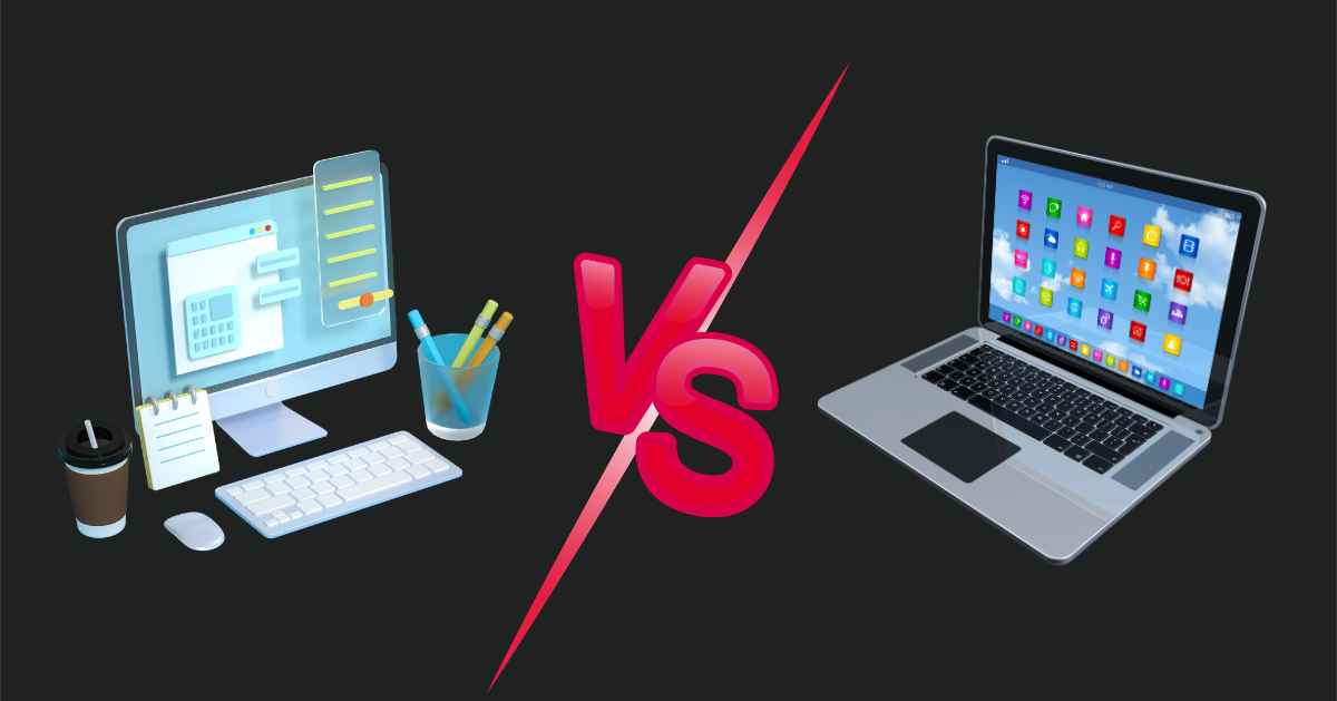 Laptop VS Desktop: Which Is Right For You?
